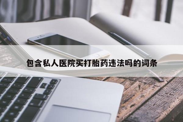 米非米索购买包含私人医院买打胎药违法吗的词条