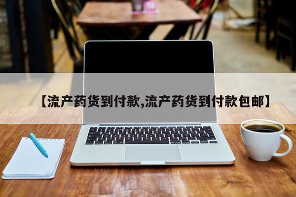 米非米索购买【流产药货到付款,流产药货到付款包邮】