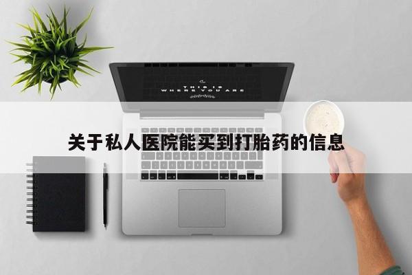 米非米索购买关于私人医院能买到打胎药的信息