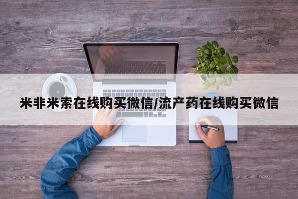 米非米索购买米非米索在线购买微信/流产药在线购买微信