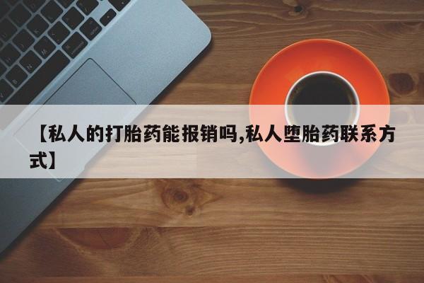 米非米索购买【私人的打胎药能报销吗,私人堕胎药联系方式】