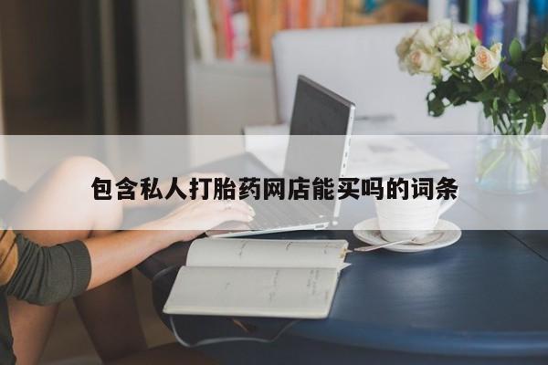 米非米索购买包含私人打胎药网店能买吗的词条