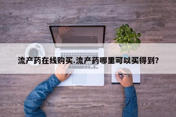 米非米索购买流产药在线购买.流产药哪里可以买得到？