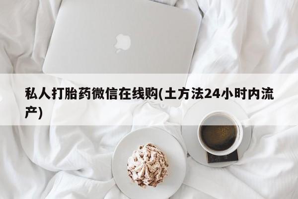 米非米索购买私人打胎药微信在线购(土方法24小时内流产)
