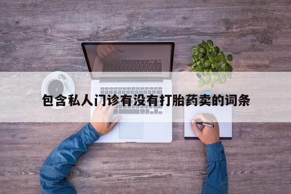 米非米索购买包含私人门诊有没有打胎药卖的词条